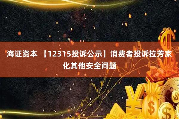 海证资本 【12315投诉公示】消费者投诉拉芳家化其他安全问题